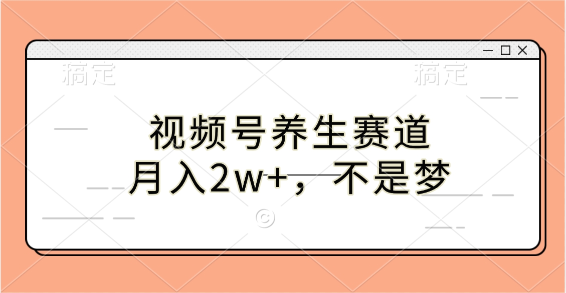 视频号养生赛道,月入2w+,不是梦时点搞钱-网创项目资源站-副业项目-创业项目-搞钱项目时点搞钱