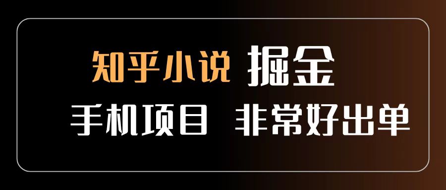 知乎图文小说掘金项目 非常好出单 用手机就可以做 新手一天轻松500+时点搞钱-网创项目资源站-副业项目-创业项目-搞钱项目时点搞钱
