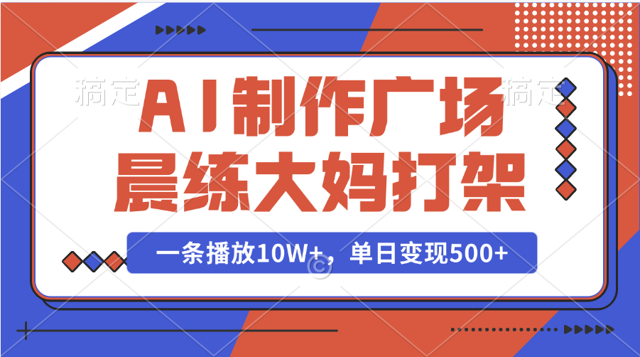AI制作广场晨练大妈打架,一条播放10W+,单日变现500+时点搞钱-网创项目资源站-副业项目-创业项目-搞钱项目时点搞钱