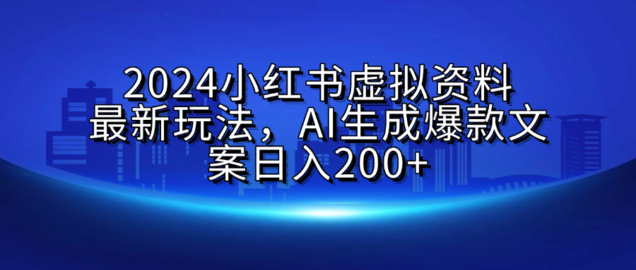 2024小红书虚拟资料最新玩法,AI生成爆款文案日入200+时点搞钱-网创项目资源站-副业项目-创业项目-搞钱项目时点搞钱