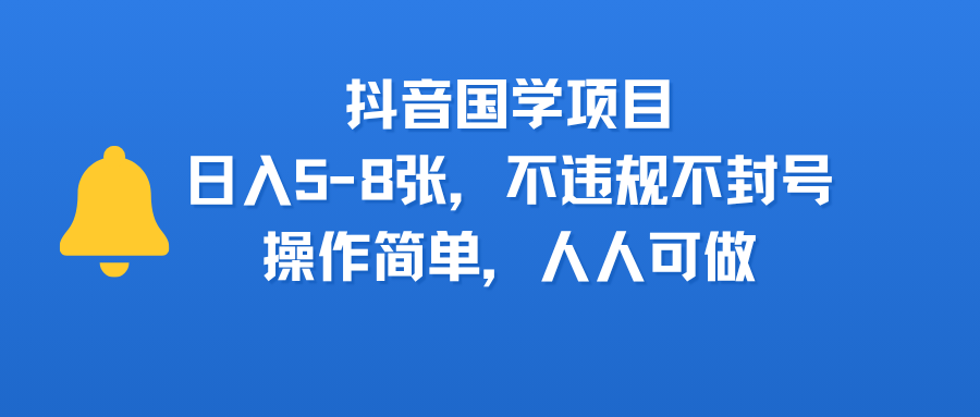 抖音国学项目，日入5-8张，不违规不封号，操作简单，人人可做时点搞钱-网创项目资源站-副业项目-创业项目-搞钱项目时点搞钱