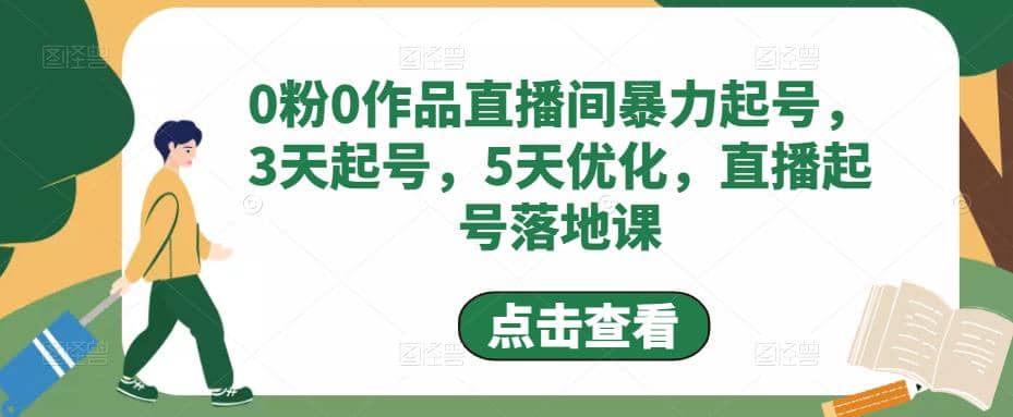 0粉0作品直播间暴力起号，3天起号，5天优化，直播起号落地课时点搞钱-网创项目资源站-副业项目-创业项目-搞钱项目时点搞钱