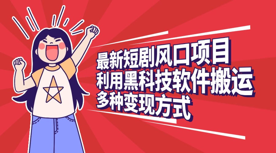 最新短剧风口项目，利用黑科技软件搬运，多种变现方式时点搞钱-网创项目资源站-副业项目-创业项目-搞钱项目时点搞钱