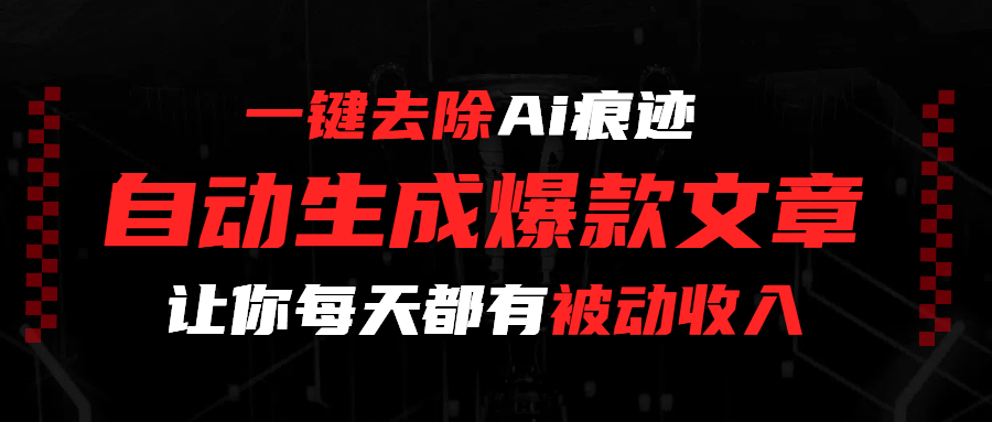 一键去除Ai痕迹，全自动生成爆款文章，让你每天都有睡后收入时点搞钱-网创项目资源站-副业项目-创业项目-搞钱项目时点搞钱