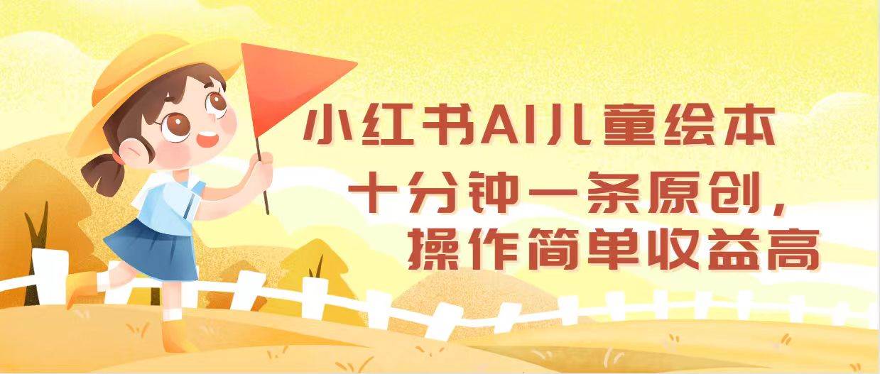 小红书AI儿童绘本，十分钟一条原创，操作简单收益高时点搞钱-网创项目资源站-副业项目-创业项目-搞钱项目时点搞钱