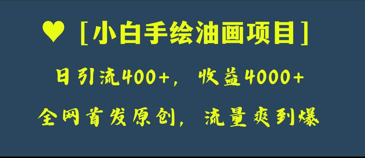 全网首发原创，日引流400+，收益4000+，小白手绘油画项目时点搞钱-网创项目资源站-副业项目-创业项目-搞钱项目时点搞钱