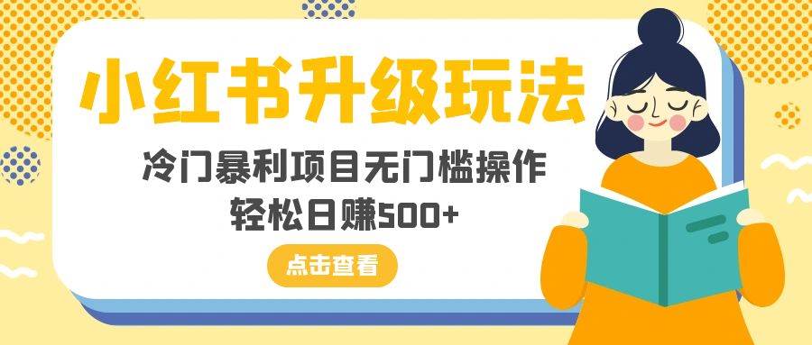 小红书升级玩法，冷门暴利项目无门槛操作，轻松日赚500+时点搞钱-网创项目资源站-副业项目-创业项目-搞钱项目时点搞钱