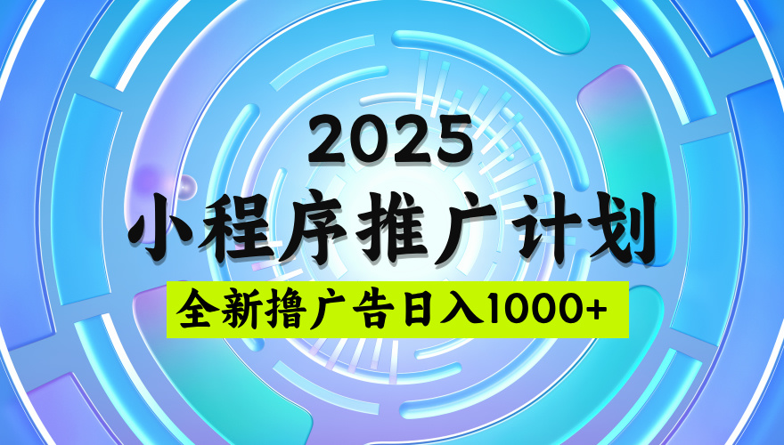 2025微信小程序推广计划，撸广告玩法，日均5张，稳定简单【揭秘】时点搞钱-网创项目资源站-副业项目-创业项目-搞钱项目时点搞钱