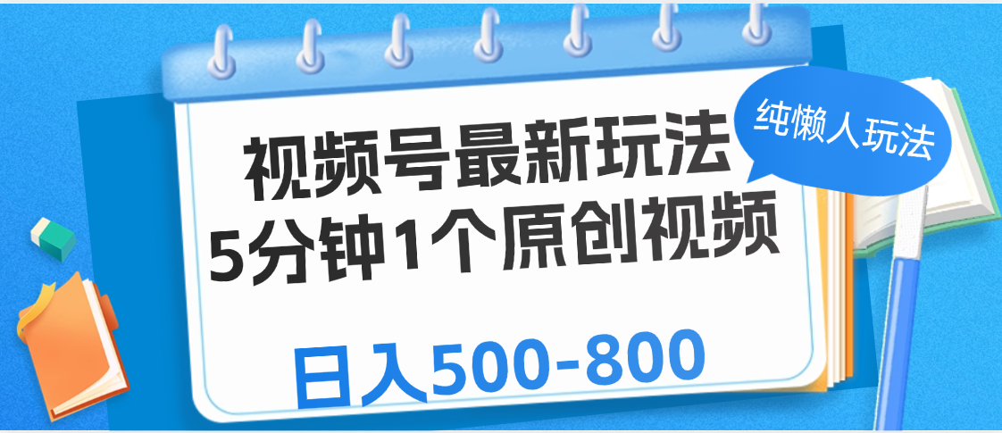 视频号最新玩法，5分钟1个原创视频，纯懒人玩法，日入500-800时点搞钱-网创项目资源站-副业项目-创业项目-搞钱项目时点搞钱