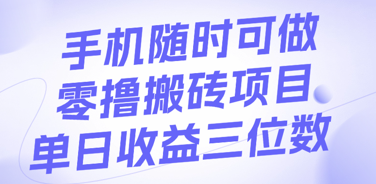 手机随时可做，零撸搬砖项目，单日收益三位数时点搞钱-网创项目资源站-副业项目-创业项目-搞钱项目时点搞钱