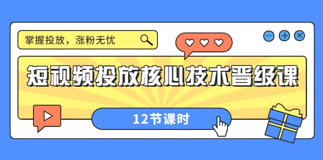 短视频投放核心技术晋级课：掌握投放，涨粉无忧（12节课时）时点搞钱-网创项目资源站-副业项目-创业项目-搞钱项目时点搞钱