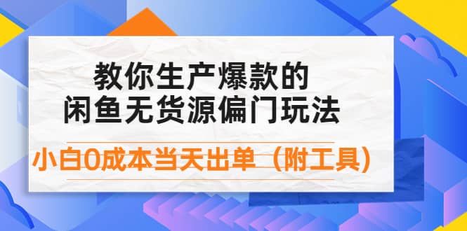 外面卖1999生产闲鱼爆款的无货源偏门玩法，小白0成本当天出单（附工具）时点搞钱-网创项目资源站-副业项目-创业项目-搞钱项目时点搞钱