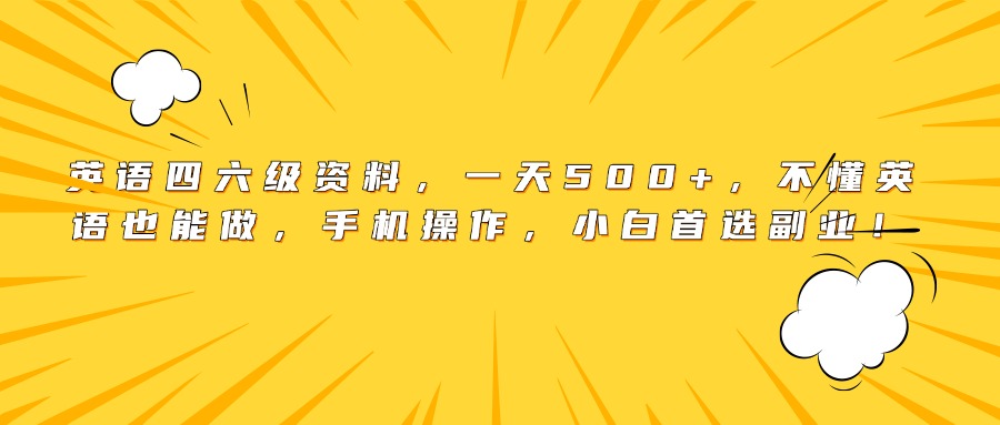英语四六级资料，一天500+，不懂英语也能做，手机操作，小白首选副业！时点搞钱-网创项目资源站-副业项目-创业项目-搞钱项目时点搞钱