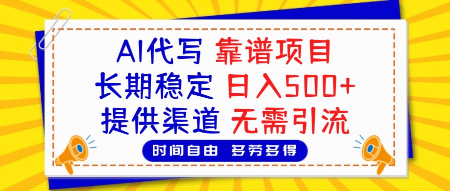 AI代写,2025靠谱项目,长期稳定,日入500+,提供渠道,无需引流时点搞钱-网创项目资源站-副业项目-创业项目-搞钱项目时点搞钱
