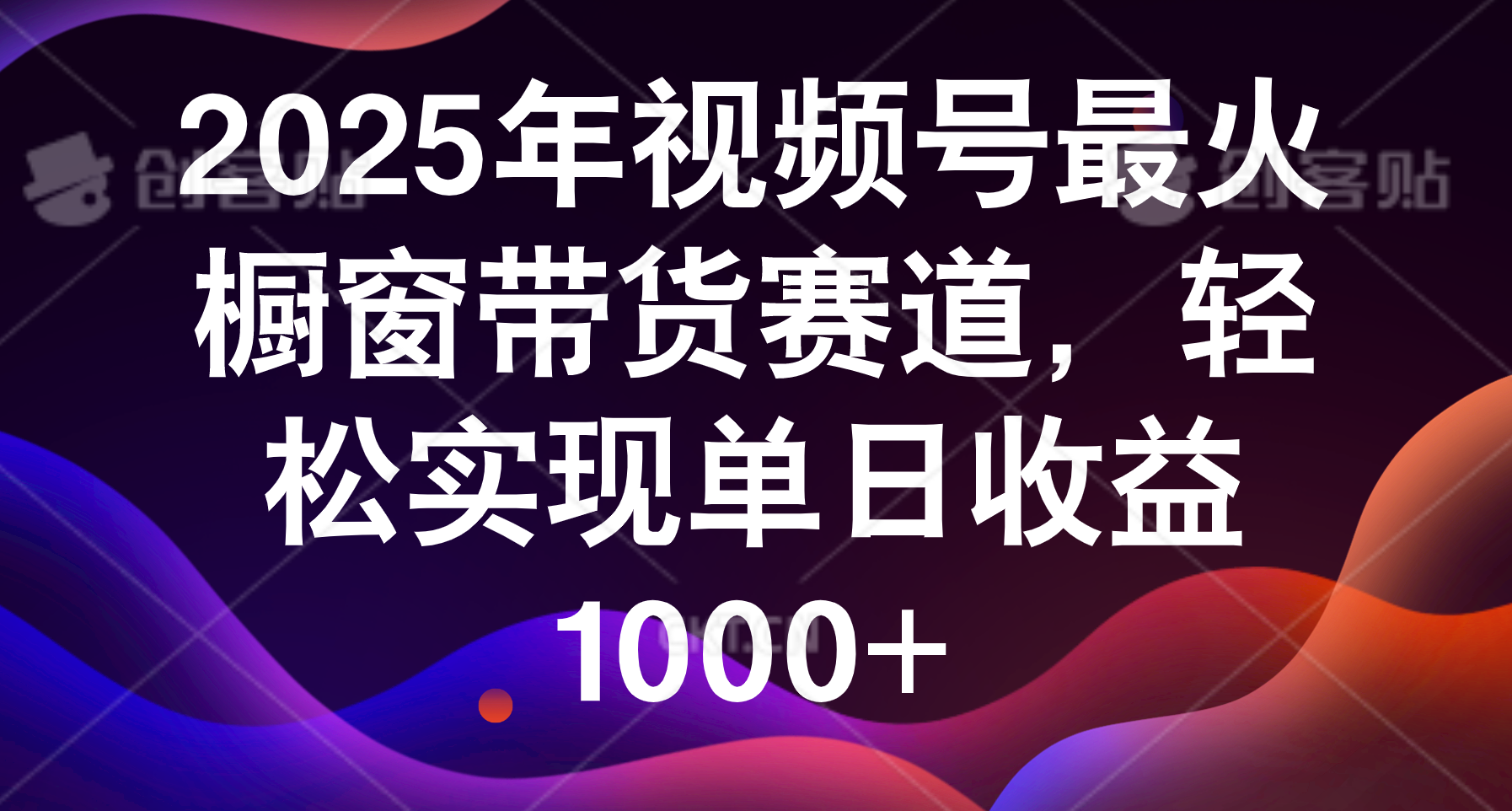 2025年视频号最火橱窗带货赛道，轻松实现单日收益1000+时点搞钱-网创项目资源站-副业项目-创业项目-搞钱项目时点搞钱