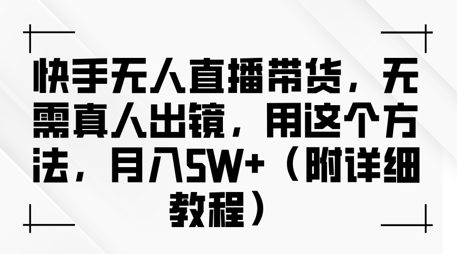 快手无人直播带货，无需真人出镜，用这个方法，月入5W+（附详细教程）时点搞钱-网创项目资源站-副业项目-创业项目-搞钱项目时点搞钱