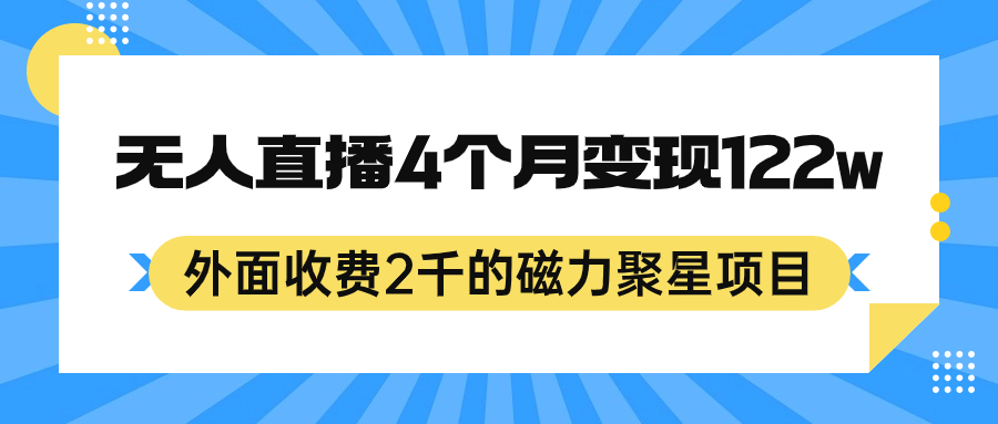 外面收费2千的磁力聚星项目，24小时无人直播，4个月变现122w，可矩阵操作时点搞钱-网创项目资源站-副业项目-创业项目-搞钱项目时点搞钱