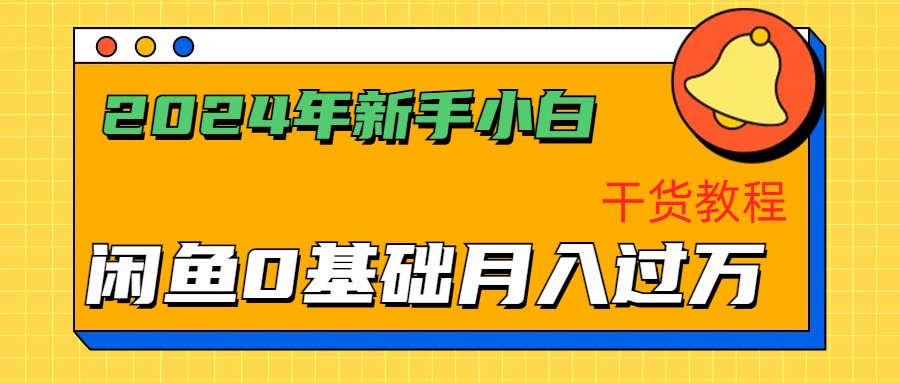 2024年新手小白如何通过闲鱼轻松月入过万-干货教程时点搞钱-网创项目资源站-副业项目-创业项目-搞钱项目时点搞钱