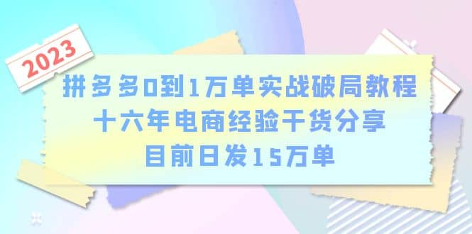 拼多多0到1万单实战破局教程，十六年电商经验干货分享，目前日发15万单时点搞钱-网创项目资源站-副业项目-创业项目-搞钱项目时点搞钱