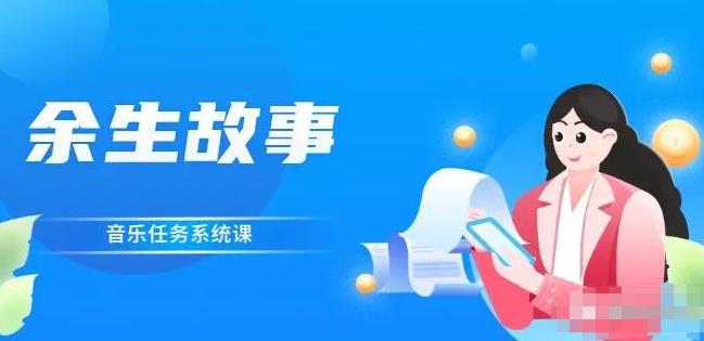 余生故事·音乐任务系统课，轻松玩转变现模式时点搞钱-网创项目资源站-副业项目-创业项目-搞钱项目时点搞钱