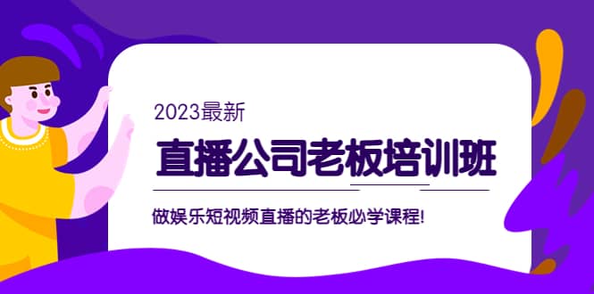 直播公司老板培训班：做娱乐短视频直播的老板必学课程时点搞钱-网创项目资源站-副业项目-创业项目-搞钱项目时点搞钱