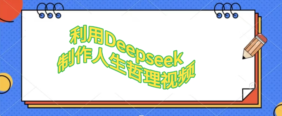 利用Deepseek，制作人生哲理视频时点搞钱-网创项目资源站-副业项目-创业项目-搞钱项目时点搞钱