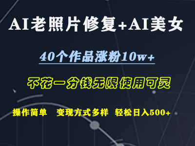 AI老照片修复+AI美女玩发  40个作品涨粉10w+  不花一分钱使用可灵  操作简单  变现方式多样话   轻松日去500+时点搞钱-网创项目资源站-副业项目-创业项目-搞钱项目时点搞钱