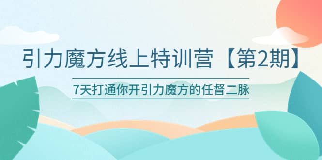引力魔方线上特训营【第二期】五月新课，7天打通你开引力魔方的任督二脉时点搞钱-网创项目资源站-副业项目-创业项目-搞钱项目时点搞钱