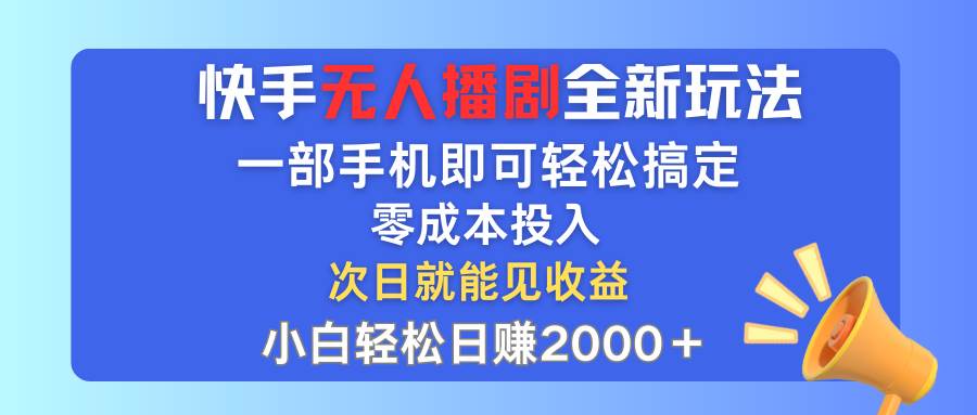 快手无人播剧全新玩法，一部手机就可以轻松搞定，零成本投入，小白轻松…时点搞钱-网创项目资源站-副业项目-创业项目-搞钱项目时点搞钱