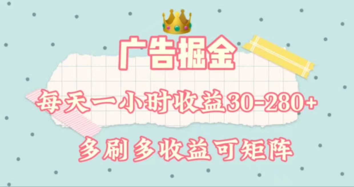 广告掘金，每天1-2小时单机手机30-280，可矩阵可放大做时点搞钱-网创项目资源站-副业项目-创业项目-搞钱项目时点搞钱