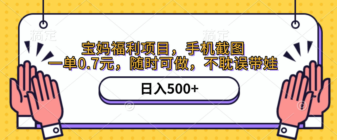手机截图，宝妈福利项目，一单0.7元，随时可做，不耽误带娃，日入500+时点搞钱-网创项目资源站-副业项目-创业项目-搞钱项目时点搞钱