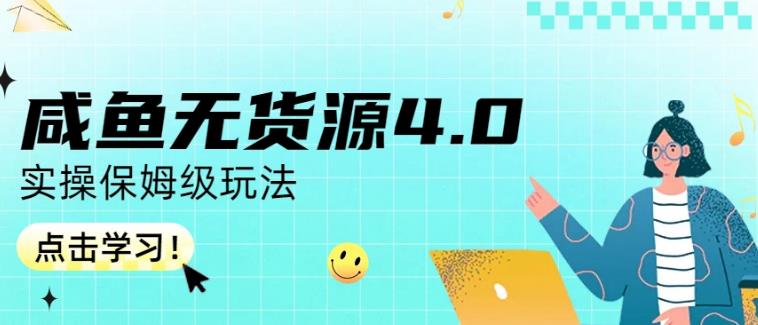 咸鱼无货源4.0实操保姆级玩法，适合新手小白时点搞钱-网创项目资源站-副业项目-创业项目-搞钱项目时点搞钱