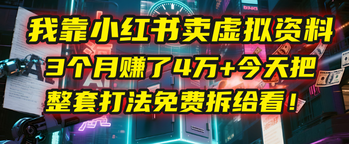 我靠“小红书卖虚拟资料”，3个月赚了4万+，今天把整套打法免费拆给你看！时点搞钱-网创项目资源站-副业项目-创业项目-搞钱项目时点搞钱
