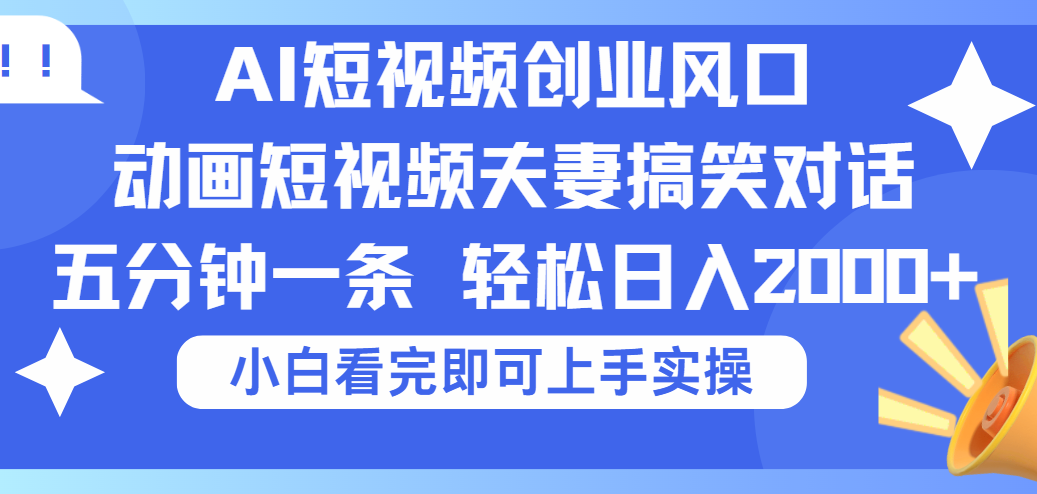2025Ai短视频创业风口!夫妻搞笑对话,动画短视频五分钟做一条,可矩阵操作,轻松日入 2000+时点搞钱-网创项目资源站-副业项目-创业项目-搞钱项目时点搞钱