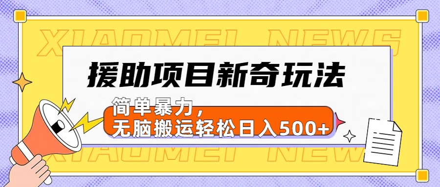 【日入500很简单】援助项目新奇玩法,简单暴力,无脑搬运轻松日入500+时点搞钱-网创项目资源站-副业项目-创业项目-搞钱项目时点搞钱