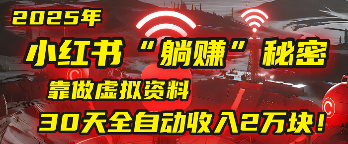 2025年，小红书的“躺赚”秘密被我扒出来了，靠做虚拟资料，30天全自动收入2万块！时点搞钱-网创项目资源站-副业项目-创业项目-搞钱项目时点搞钱