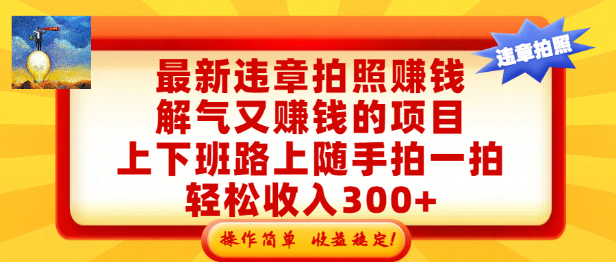 最新违章拍照赚钱，解气又赚钱的项目，上下班路上随手拍一拍，轻松收入300+，悄悄的闷声发大财，操作简单，收益稳！时点搞钱-网创项目资源站-副业项目-创业项目-搞钱项目时点搞钱