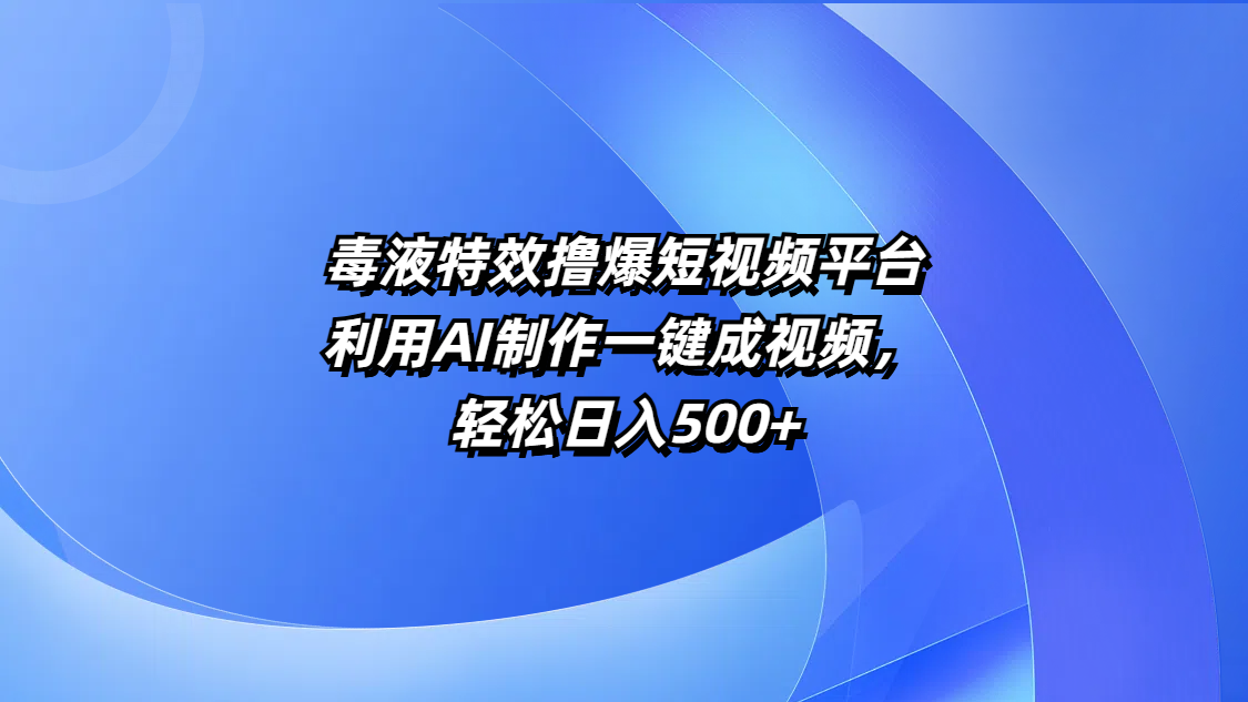 毒液特效撸爆短视频平台，利用AI制作一键成视频，轻松日入500+时点搞钱-网创项目资源站-副业项目-创业项目-搞钱项目时点搞钱