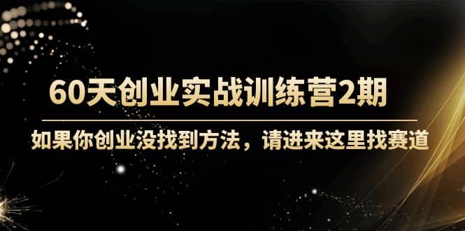 60天创业实战训练营2期：如果你创业没找到方法，进来这里找赛道-价值3000元时点搞钱-网创项目资源站-副业项目-创业项目-搞钱项目时点搞钱