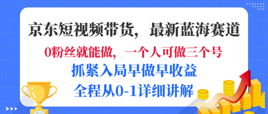 京东短视频带货，最新蓝海赛道，发视频长尾流量，未来几年躺赚被动收益，全程从0-1详细讲解时点搞钱-网创项目资源站-副业项目-创业项目-搞钱项目时点搞钱