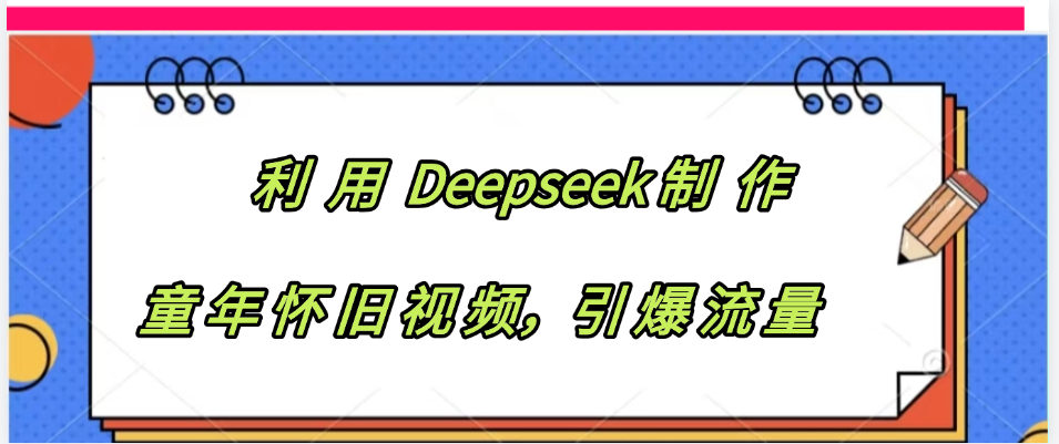 利用 Deepseek制 作童年怀旧视频，引爆流量时点搞钱-网创项目资源站-副业项目-创业项目-搞钱项目时点搞钱