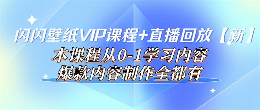 闪闪壁纸VIP课程+直播回放【新】本课程从0-1学习内容，爆款内容制作全都有时点搞钱-网创项目资源站-副业项目-创业项目-搞钱项目时点搞钱