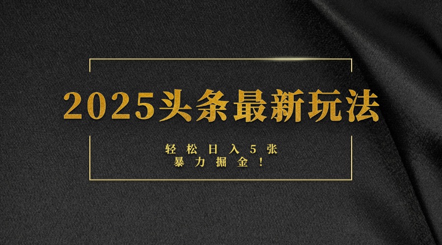 2025头条最新玩法，轻松日入5张，熟练后可日入3000+时点搞钱-网创项目资源站-副业项目-创业项目-搞钱项目时点搞钱
