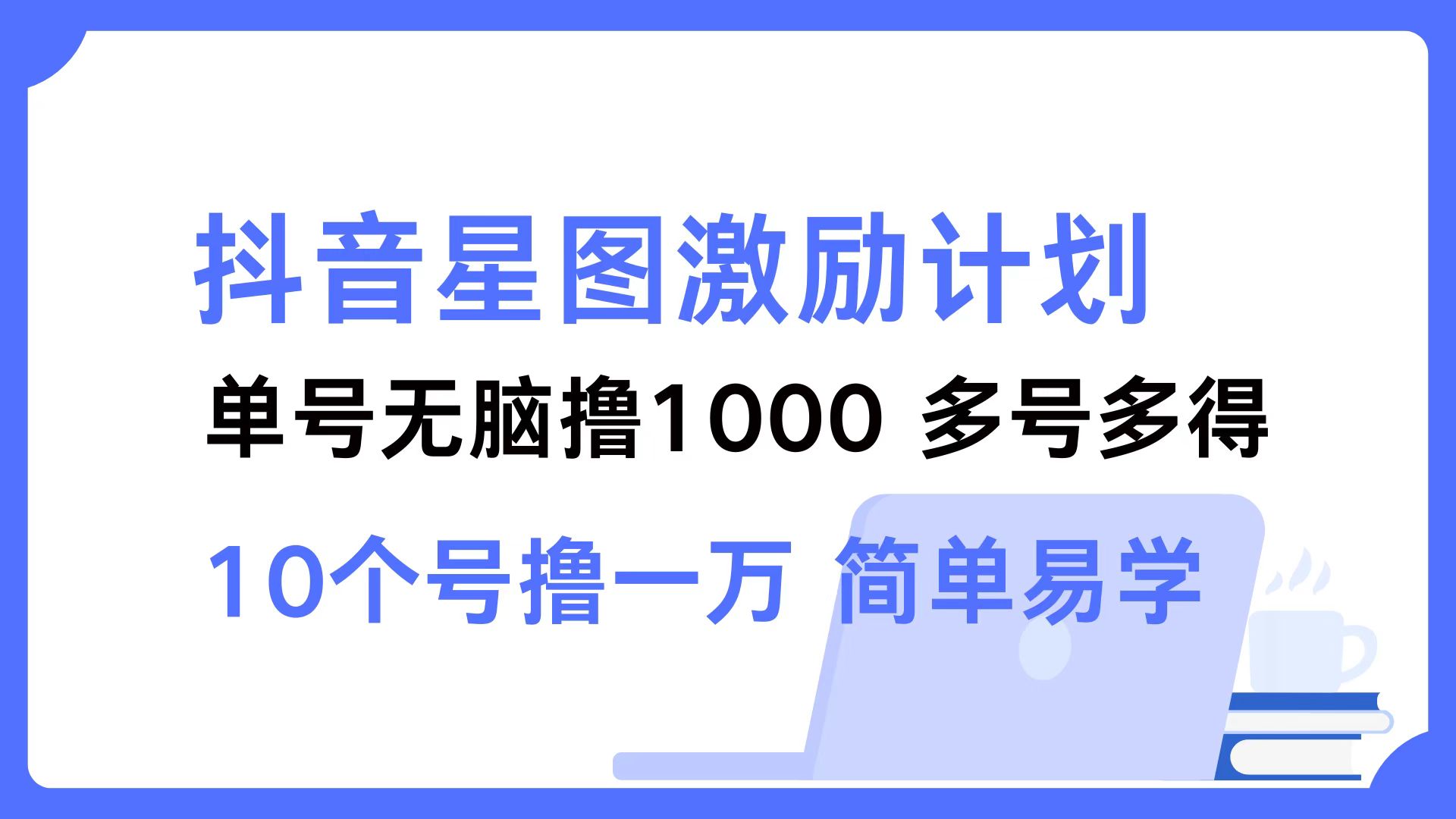 抖音星图激励计划 单号可撸1000  2个号2000 ，多号多得 简单易学时点搞钱-网创项目资源站-副业项目-创业项目-搞钱项目时点搞钱