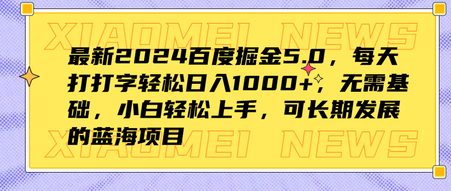 最新2024百度掘金5.0,每天打打字轻松日入1000+,无需基础,小白轻松上手,可长期发展的蓝海项目时点搞钱-网创项目资源站-副业项目-创业项目-搞钱项目时点搞钱