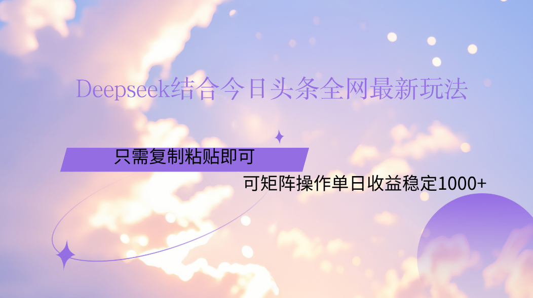Deepseek结合今日头条全网最新玩法，只需复制粘贴，小白轻松上手单日稳定1000+时点搞钱-网创项目资源站-副业项目-创业项目-搞钱项目时点搞钱