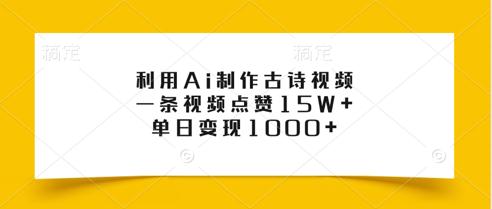 利用Ai制作古诗视频,一条视频点赞15W+,单日变现1000+时点搞钱-网创项目资源站-副业项目-创业项目-搞钱项目时点搞钱