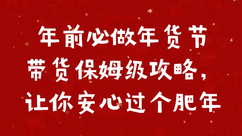年前必做年货节带货保姆级攻略，让你安心过个肥年时点搞钱-网创项目资源站-副业项目-创业项目-搞钱项目时点搞钱