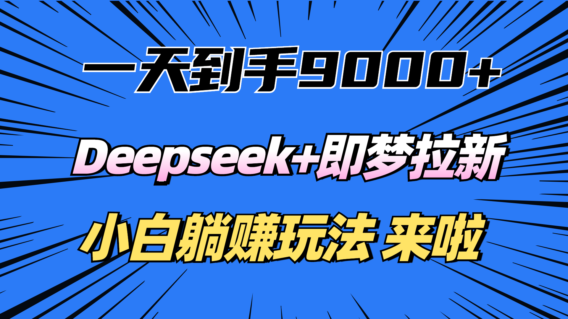 一天到手9000加，deepseek+即梦拉新，新手躺赚攻略，来啦！时点搞钱-网创项目资源站-副业项目-创业项目-搞钱项目时点搞钱