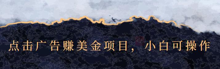 点击广告赚美金项目，小白可操作【视频课程】时点搞钱-网创项目资源站-副业项目-创业项目-搞钱项目时点搞钱